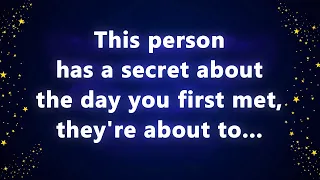 This person has a secret about the day you first met, they're about to