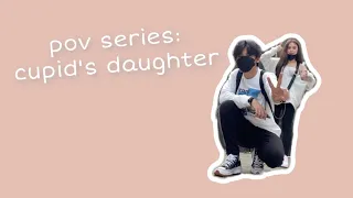 pov series: cupid’s daughter (collab with itsedgeo_o)