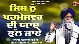 ਜਿਸ ਨੂੰ ਪਰਮੇਸ਼ਵਰ ਦੀ ਯਾਦ ਭੁੱਲ ਜਾਏ - Giani Pinderpal Singh Ji | New Katha 2024 | Shabad Guru