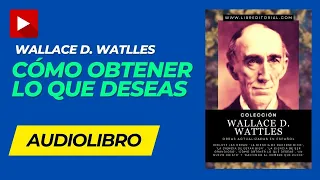 AUDIOLIBRO: Como Obtener LO QUE DESEAS  (Wallace D. Wattles) Completo en Español