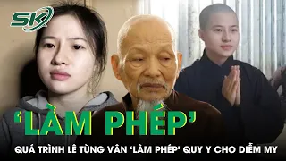 Ly Kỳ Quá Trình 'Thầy Ông Nội' Lê Tùng Vân ‘Làm Phép’ Quy Y Cho Võ Thị Diễm My | SKĐS