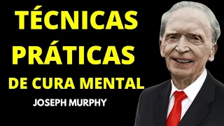 TÉCNICAS PRÁTICAS PARA CURA MENTAL - DR JOSEPH MURPHY
