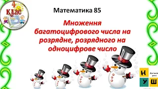 Математика 85. Множення багатоцифрового числа на розрядне, розрядного на одноцифрове число. 4 кл.