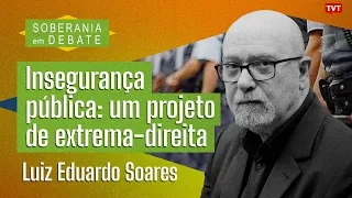 Insegurança pública: um projeto de extrema-direita | Luiz Eduardo Soares no Soberania em Debate