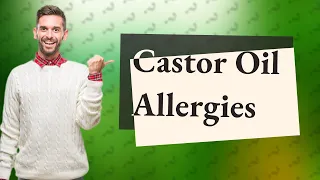 Why are people allergic to castor oil?
