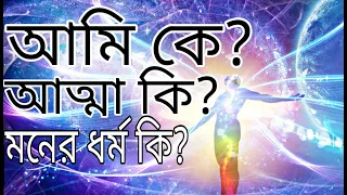 আমি কে? আত্মা কি? মনের ধর্ম কি?