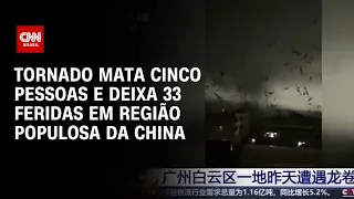 Tornado mata cinco pessoas e deixa 33 feridas em região populosa da China | AGORA CNN