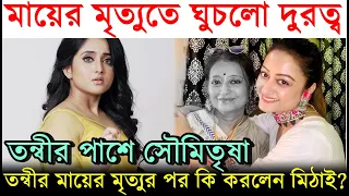 মায়ের মৃত্যুতে ঘুচলো দূরত্ব, তন্বীর দুঃখের দিনে পাশে Soumitrisha ! Mithai জানালেন.. Tonni Laha Roy