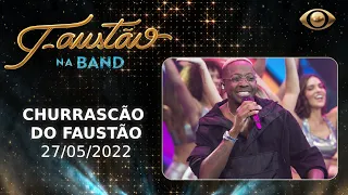 FAUSTÃO NA BAND - CHURRASCÃO DO FAUSTÃO - 27/05/2022 - PROGRAMA COMPLETO