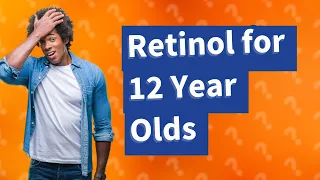 Should 12 year olds use retinol?