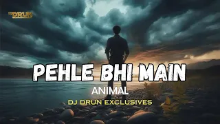 Pehle Bhi Main (REMIX) | Animal | Ranbir Kapoor | Tripti Dimri | Vishal Mishra | DJ DRUN EXCLUSIVES