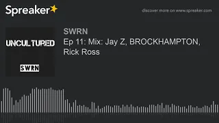 Ep 11: Mix: Jay Z, BROCKHAMPTON, Rick Ross (part 4 of 5)