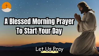 A Blessed Morning Prayer To Start Your Day | Let Us Pray