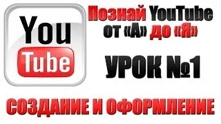 Урок №1 Как создать и оформить свой канал на YouTube.