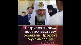 Патриарх Кирилл посетил выставку реликвий Пророка Мухаммада ﷺ