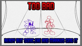 Too Bad | REROY but Sonic.EXE and Markus sing it.