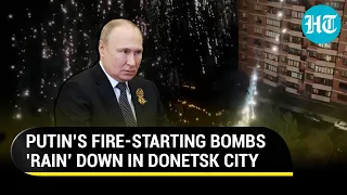 Putin fury: Hell rains down in Donetsk city, fire-starting incendiary munitions petrify Ukraine