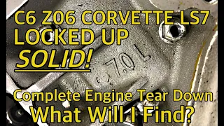 SEIZED LS7 7.0L C6 Corvette Z06 Core Engine Tear Down. What will I Find?