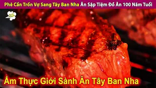 Phê Cần Trốn Vợ Sang Tây Ban Nha Ăn Sập Tiệm Đồ Ăn 100 Năm Tuổi | Review Con Người Và Cuộc Sống