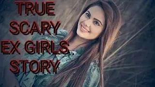 3 True Scary Ex Girlfriend Stories