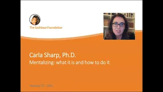 Carla Sharp, Ph.D.   Mentalizing: what it is and how to do it