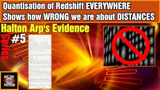 Arp's Evidence #5: Quantisation of Redshift EVERYWHERE Shows how WRONG we are about DISTANCES