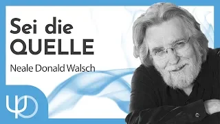 Sei die Quelle🙏💓| Neale Donald Walsch (deutsch)