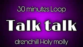 Drenchill, Holy Molly - Talk Talk{30 minutes Loop}