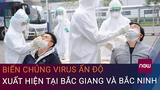 Tin nóng Covid-19: Biến chủng virus SARS-CoV-2 ở Ấn Độ xuất hiện tại Bắc Giang và Bắc Ninh IVTC Now