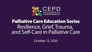 Palliative Care Education Series - Resilience, Grief, Trauma, and Self-Care in Palliative Care