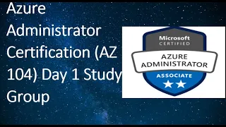 Azure Administrator Certification: AZ 104 Day 1 Study Group