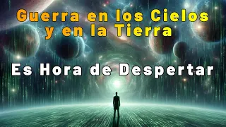 GUERRA EN LOS CIELOS Y EN LA TIERRA ES HORA DE DESPERTAR