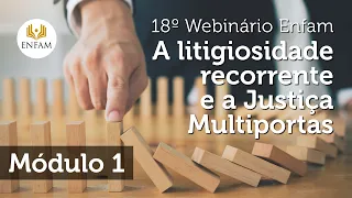 18o Webinário Enfam - A litigiosidade recorrente e a Justiça Multiportas - Módulo 1