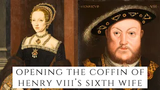 Opening The Coffin Of Henry VIII's Sixth Wife