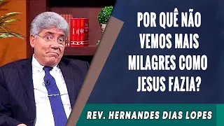 065 - Por Que Não Vemos Mais Milagres Como Jesus Fazia? - Hernandes Dias Lopes