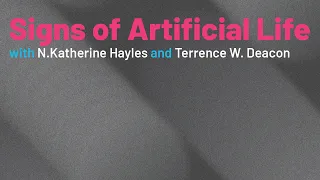 Signs of Artificial Life Symposium | Day 2 with Terrence W. Deacon & N. Katherine Hayles