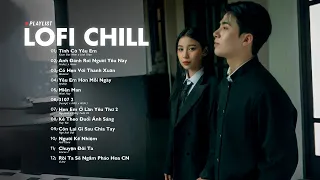 Tình Cờ Yêu Em, Miên Man, Anh Đánh Rời Người Yêu Này -Những Bản Lofi Mix Chill Nhẹ Nhàng Cực Hay