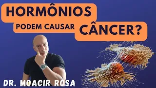 HORMÔNIOS Podem Causar CÂNCER? || Dr. Moacir Rosa