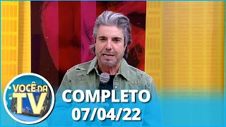 Você na TV (07/04/22) | Completo: Discussão entre sogra e nora; Esposa trai marido com funcionário