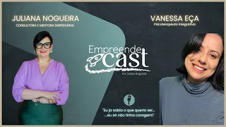 Vanessa Eça - Psicoterapeuta Integrativa | EmpreendeCast #006