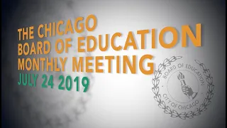 Chicago Board of Education Monthly Meeting - July 24, 2019