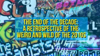 Celebrating the Weird and Wild of the 2010s: End of Decade Retrospective by Year