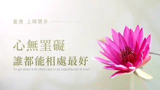 龍德上師：心無罣礙 誰都能相處最好Master Lung Du：to get alone with others due to no impediments in heart