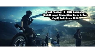 HD Final Fantasy 15   NEW Gameplay Walkthrough Demo New Areas & Boss Fight Twitchcon 2016