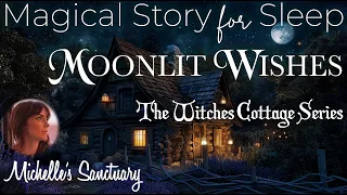 Magical Story for Sleep 🌙 MOONLIT WISHES 🧚‍♀️ Witches' Cottage Bedtime Story for Grown-Ups