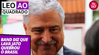 Leo ao Quadrado - Band diz que Lava Jato quebrou o Brasil (21.06.19)