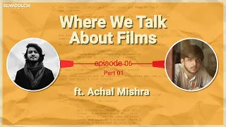 Breaking The Conventions with Achal Mishra | Where We Talk About Films S01EP06 | Part 01