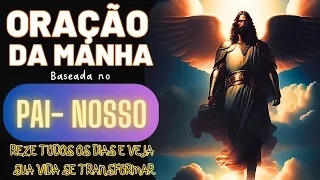 COMECE SEU DIA NA COMPANHIA DE DEUS - LINDA ORAÇÃO DA MANHA BASEADA NO PAI NOSSO