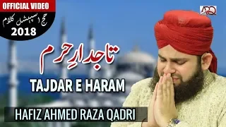 NEW HAJJ 2018 NAAT | Tajdar-e-Haram | Hafiz Ahmed Raza Qadri | Official Video 2018