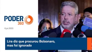 Lira diz que procurou Bolsonaro, mas foi ignorado